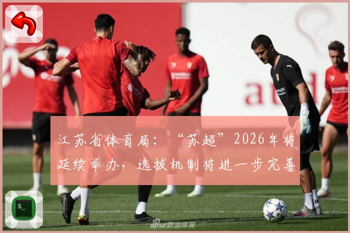 江苏省体育局：“苏超”2026年将延续举办，选拔机制将进一步完善