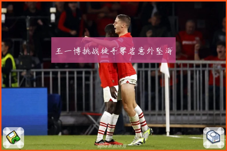 王一博挑战徒手攀岩意外坠海