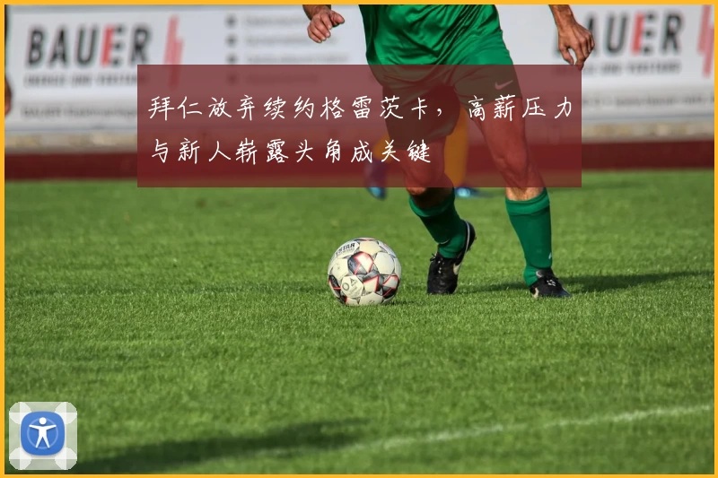 拜仁放弃续约格雷茨卡，高薪压力与新人崭露头角成关键