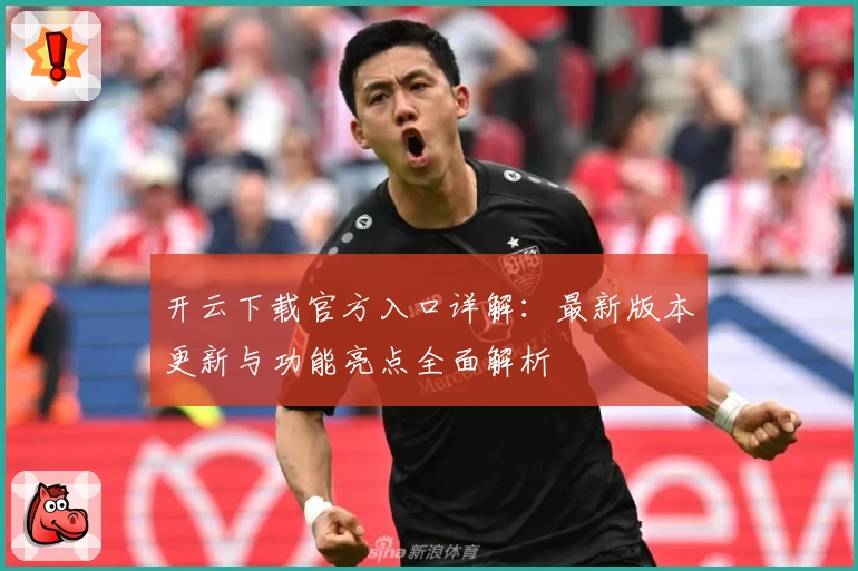 开云下载官方入口详解：最新版本更新与功能亮点全面解析