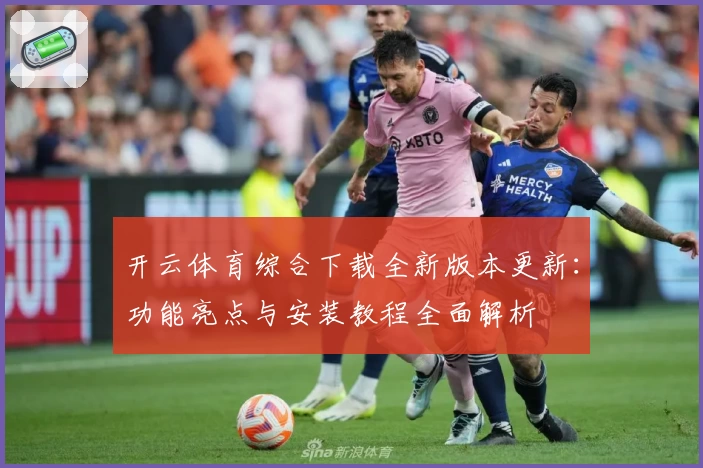 开云体育综合下载全新版本更新：功能亮点与安装教程全面解析