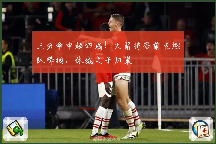 三分命中超四成！火箭将签前点燃队锋线，休城之子归巢