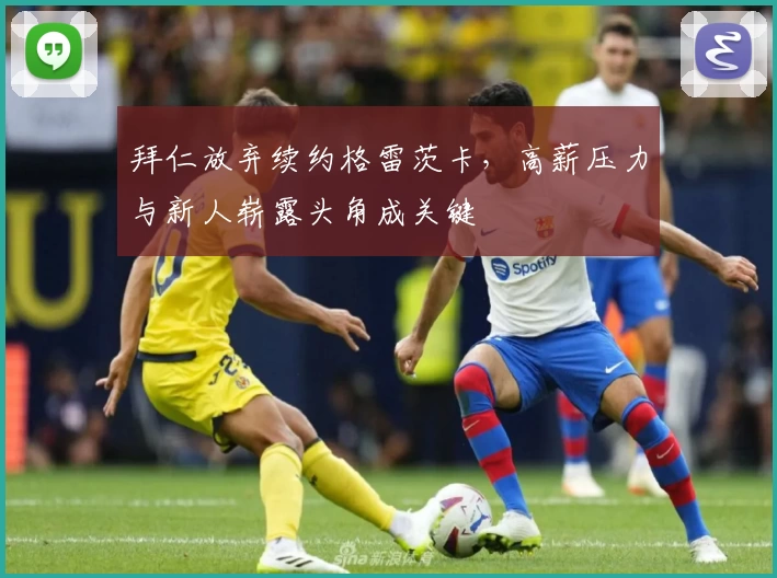 拜仁放弃续约格雷茨卡，高薪压力与新人崭露头角成关键